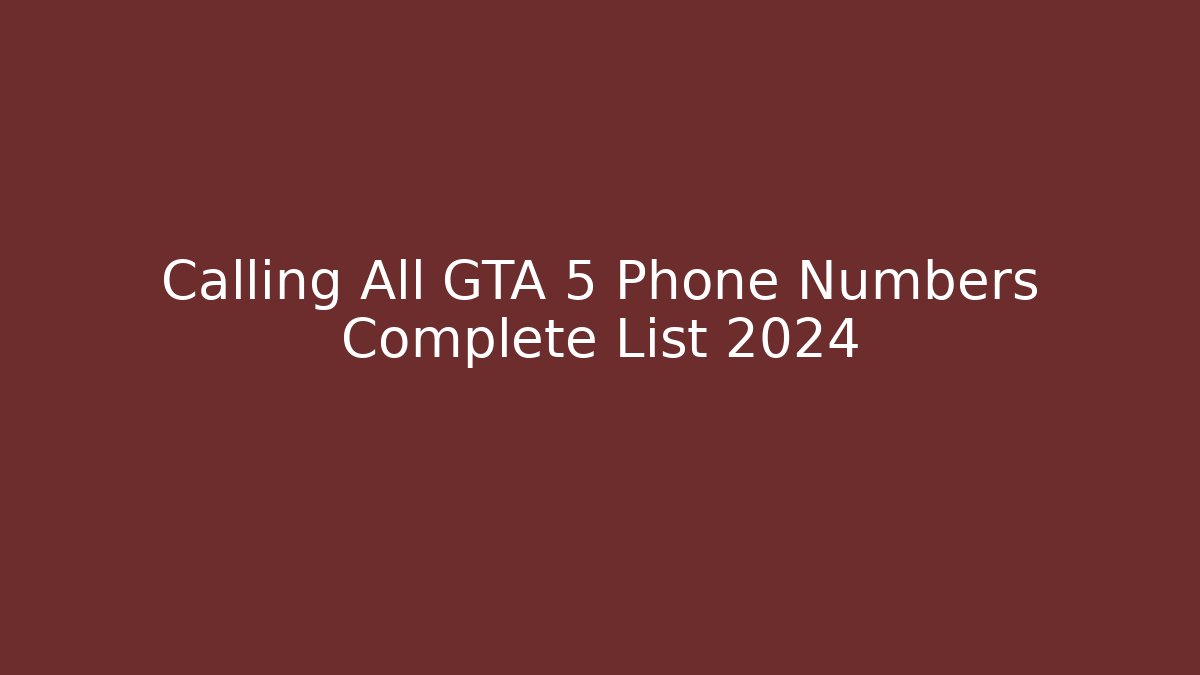 Calling All GTA 5 Phone Numbers Complete List 2024 - Create More Assets