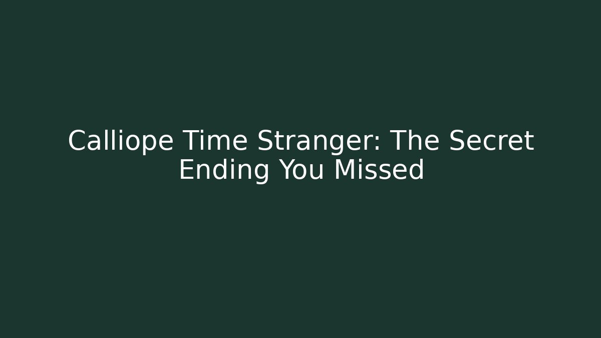 Calliope Time Stranger: The Secret Ending You Missed