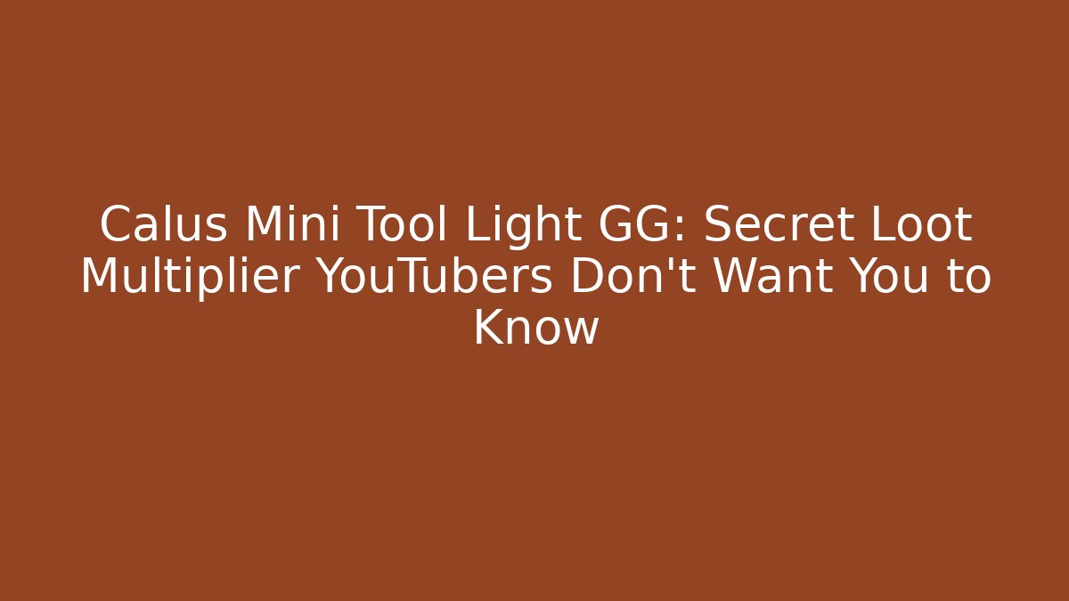 Calus Mini Tool Light GG: Secret Loot Multiplier YouTubers Don't Want You to Know