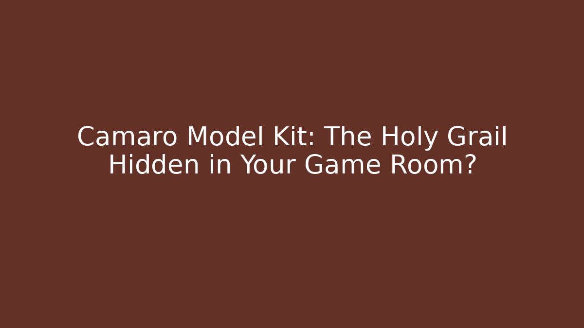 Camaro Model Kit: The Holy Grail Hidden in Your Game Room?