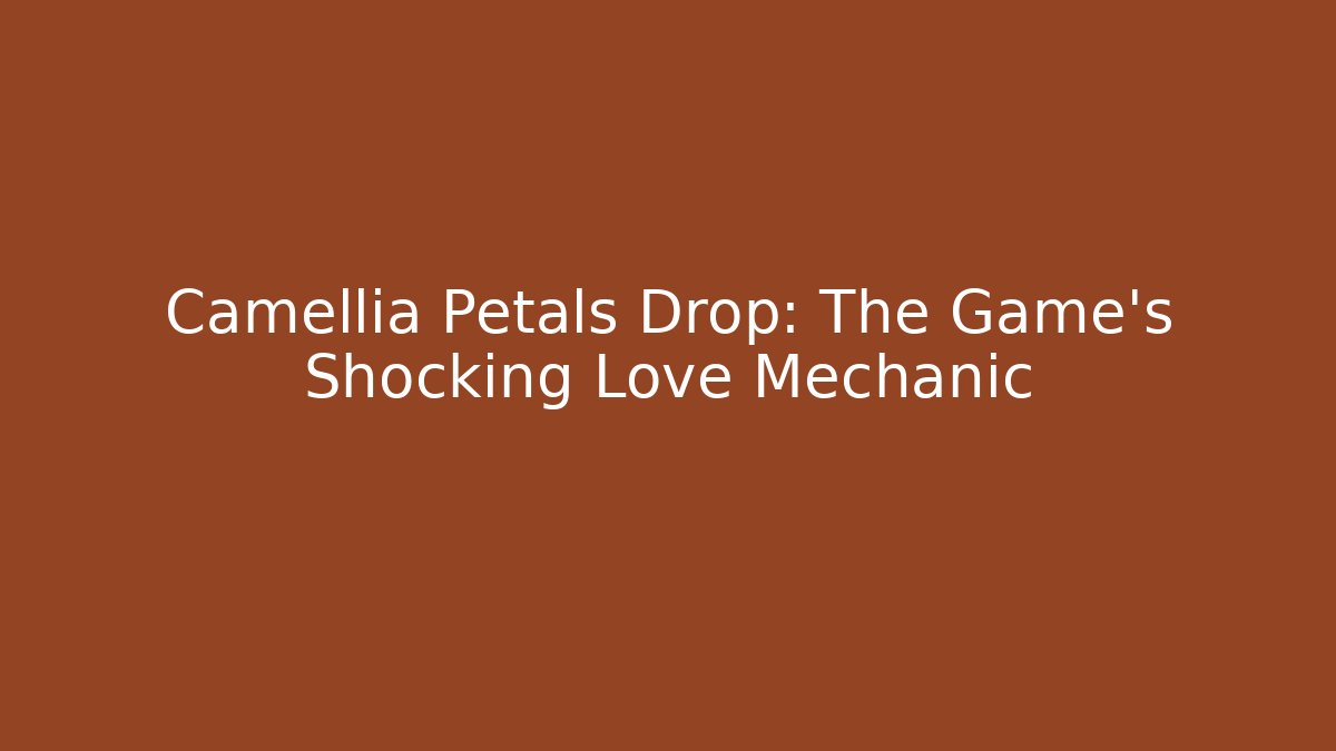Camellia Petals Drop: The Game's Shocking Love Mechanic