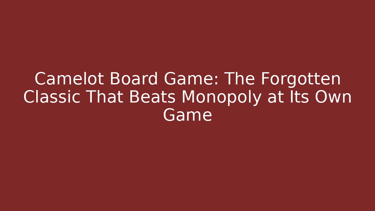 Camelot Board Game: The Forgotten Classic That Beats Monopoly at Its Own Game