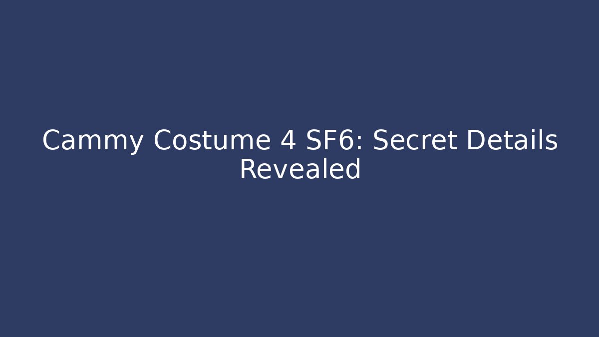 Cammy Costume 4 SF6: Secret Details Revealed