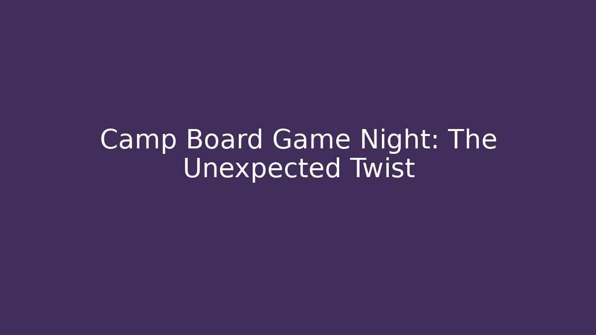 Camp Board Game Night: The Unexpected Twist