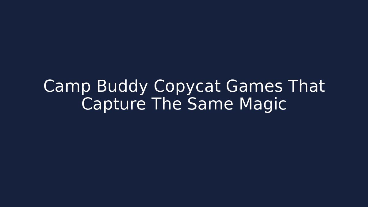 Camp Buddy Copycat Games That Capture The Same Magic - Create More Assets