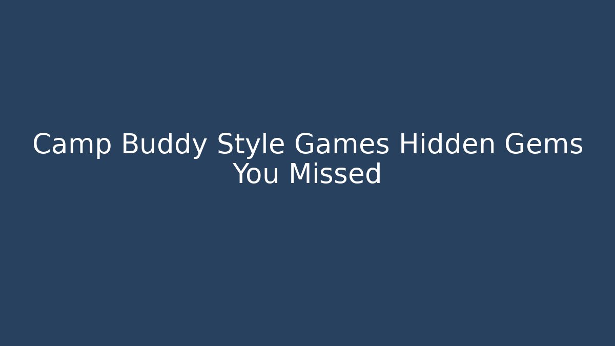 Camp Buddy Style Games Hidden Gems You Missed