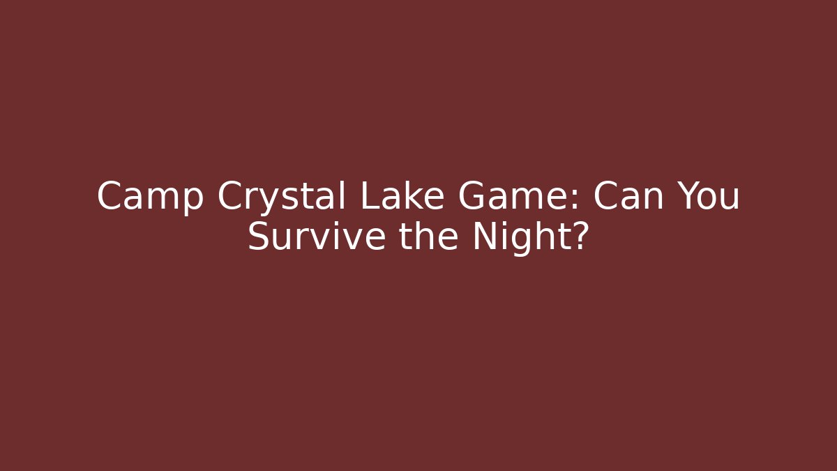 Camp Crystal Lake Game: Can You Survive the Night?