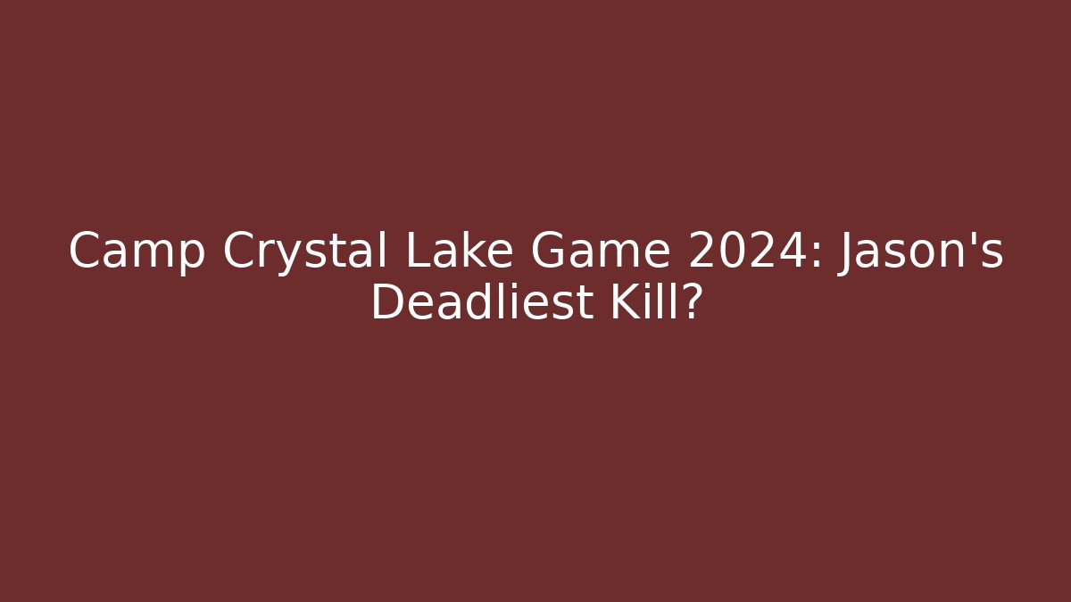 Camp Crystal Lake Game 2024: Jason's Deadliest Kill?