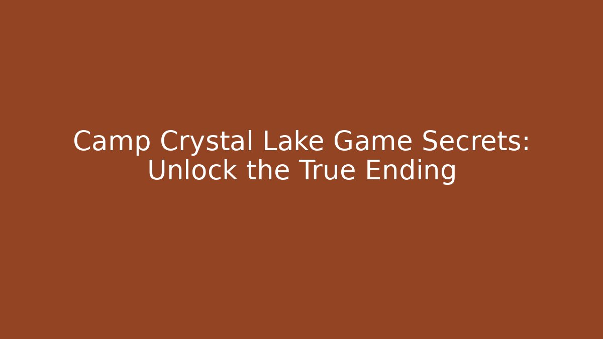 Camp Crystal Lake Game Secrets: Unlock the True Ending