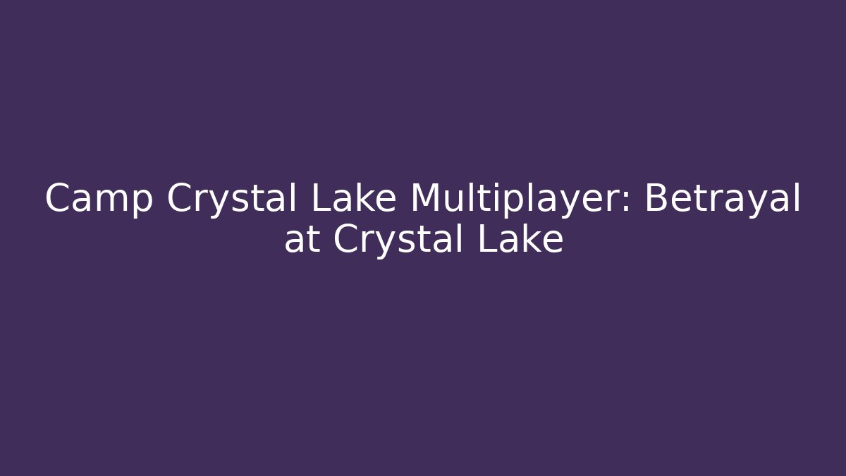 Camp Crystal Lake Multiplayer: Betrayal at Crystal Lake
