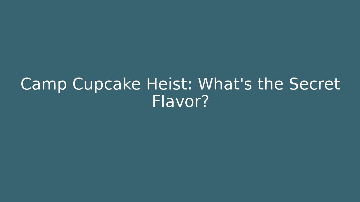 Camp Cupcake Heist: What's the Secret Flavor?