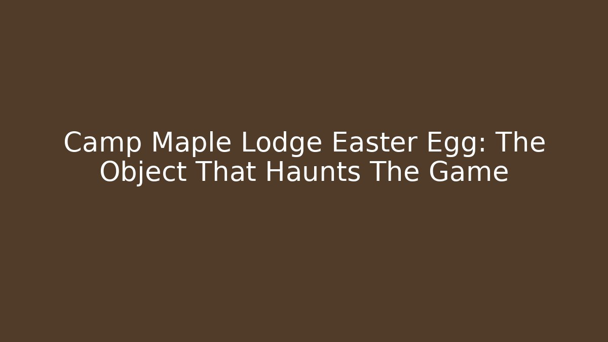 Camp Maple Lodge Easter Egg: The Object That Haunts The Game