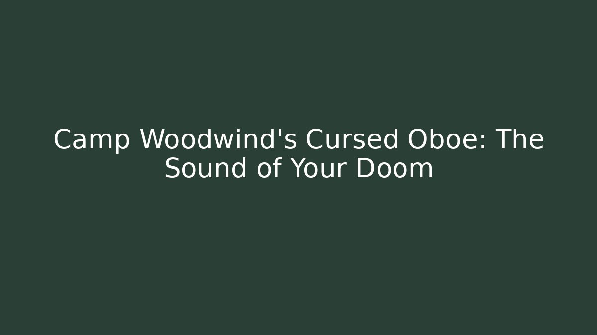 Camp Woodwind's Cursed Oboe: The Sound of Your Doom