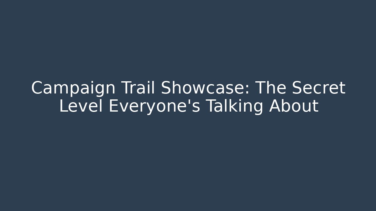 Campaign Trail Showcase: The Secret Level Everyone's Talking About - Create More Assets