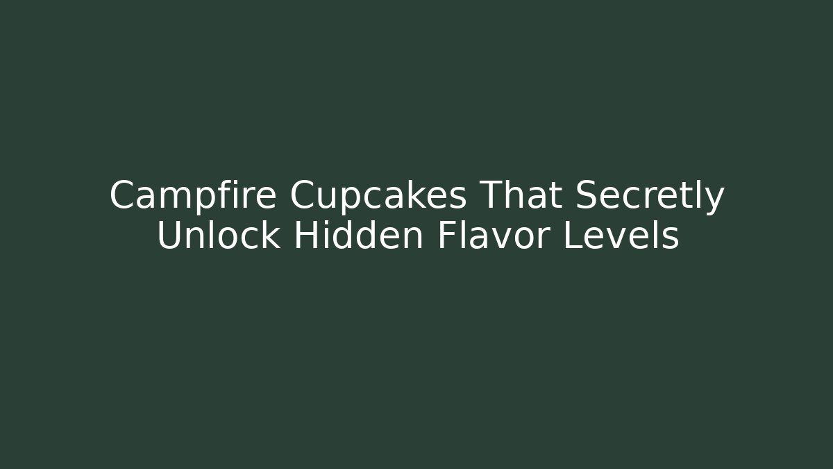 Campfire Cupcakes That Secretly Unlock Hidden Flavor Levels