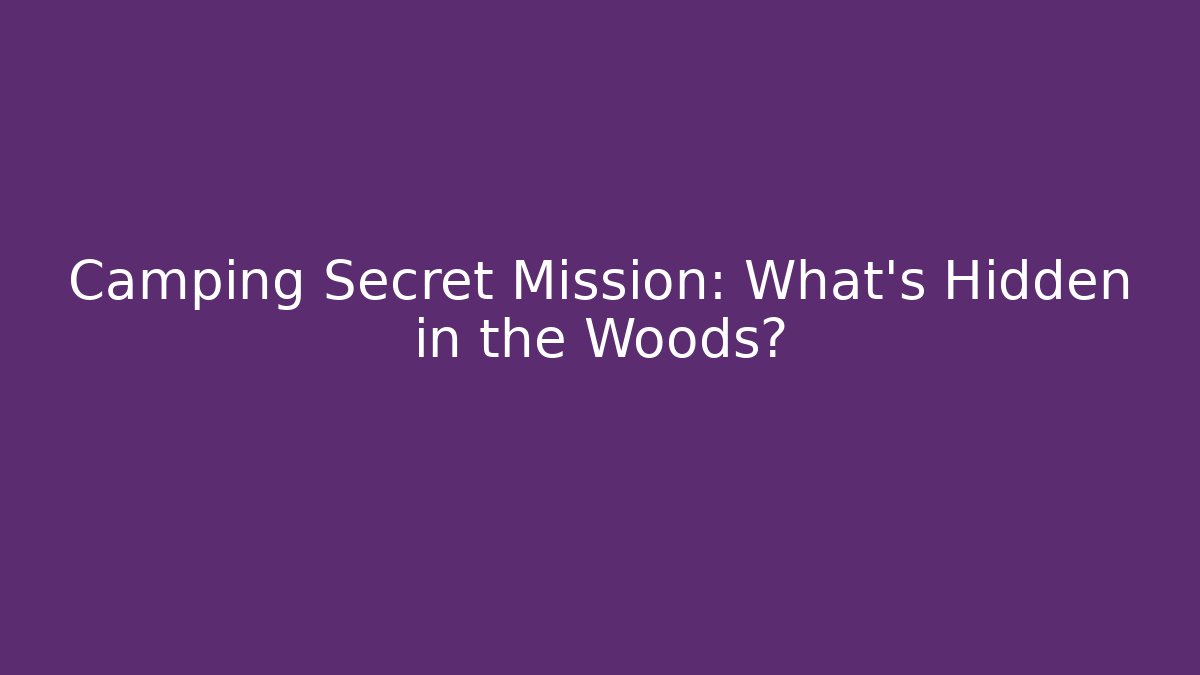 Camping Secret Mission: What’s Hidden in the Woods?