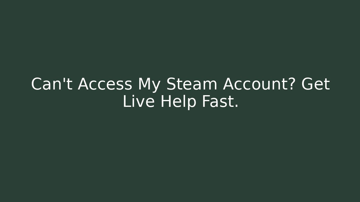 Can't Access My Steam Account? Get Live Help Fast.