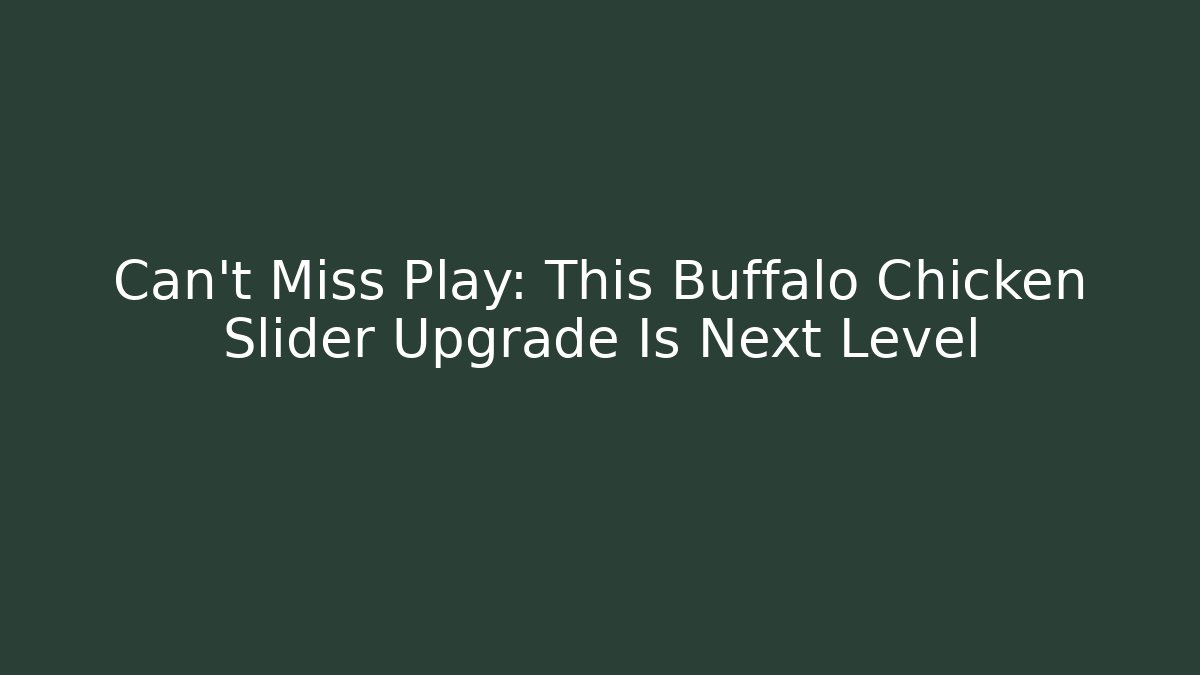 Can't Miss Play: This Buffalo Chicken Slider Upgrade Is Next Level