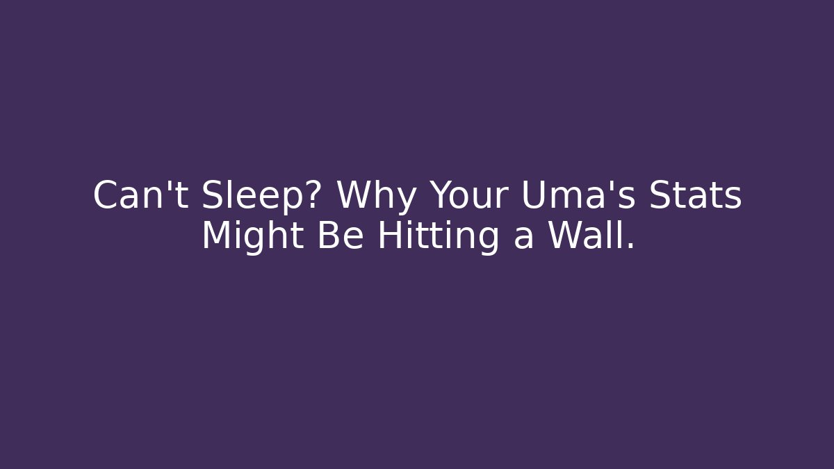 Can't Sleep? Why Your Uma's Stats Might Be Hitting a Wall.