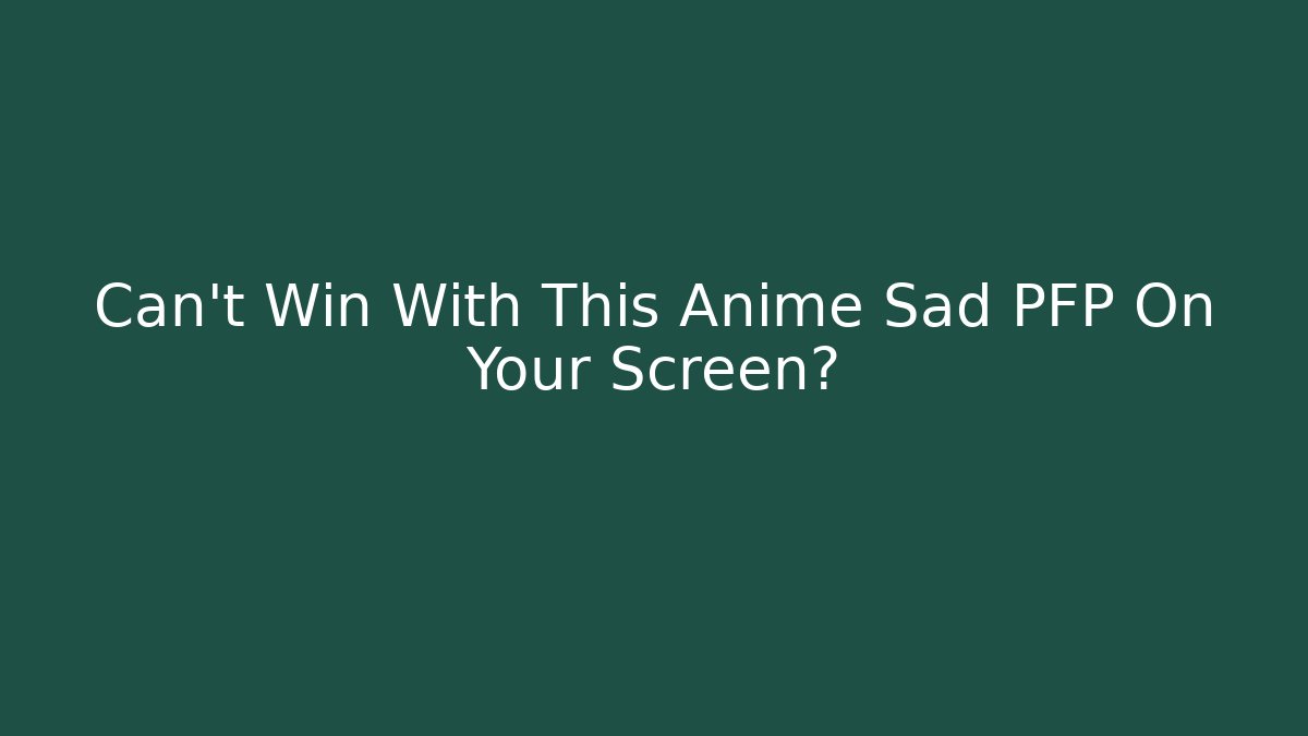 Can't Win With This Anime Sad PFP On Your Screen? - Create More Assets