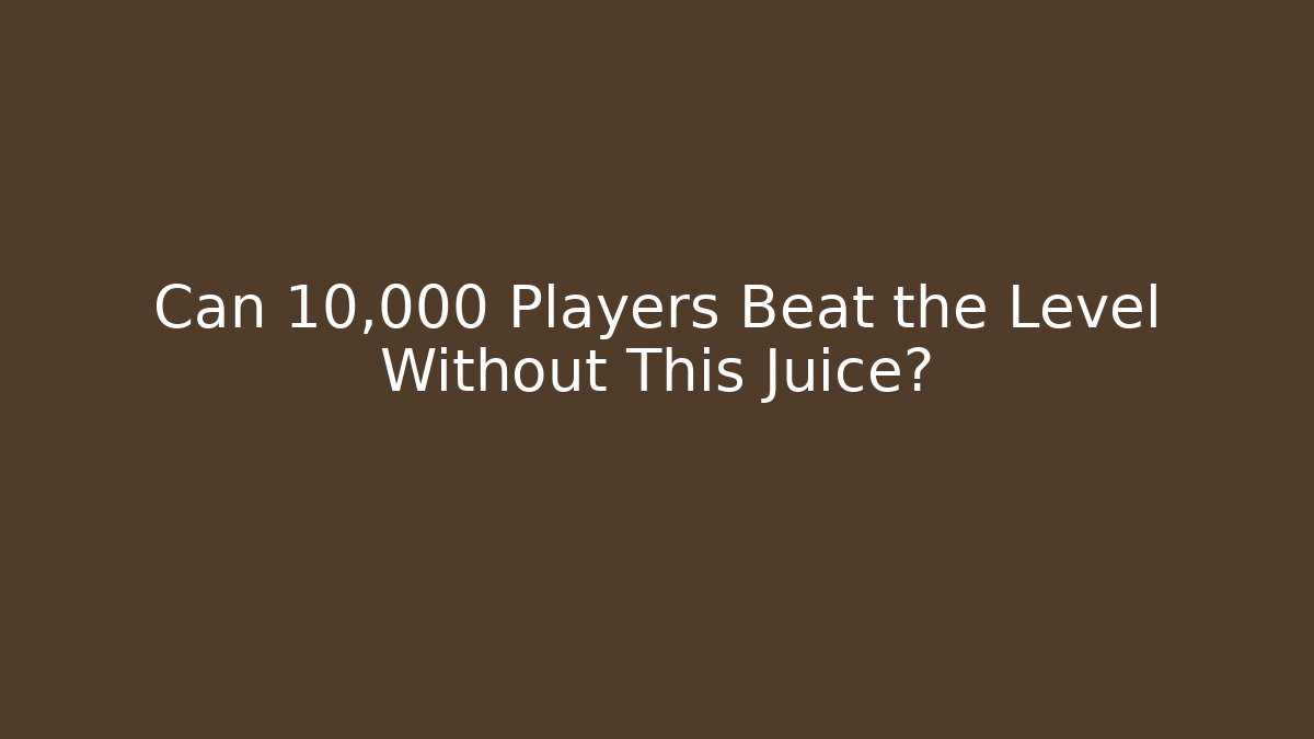 Can 10,000 Players Beat the Level Without This Juice?