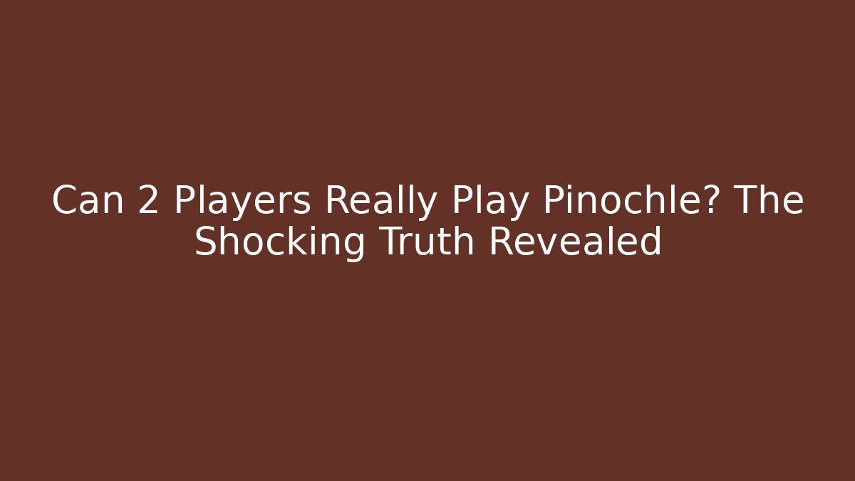 Can 2 Players Really Play Pinochle? The Shocking Truth Revealed