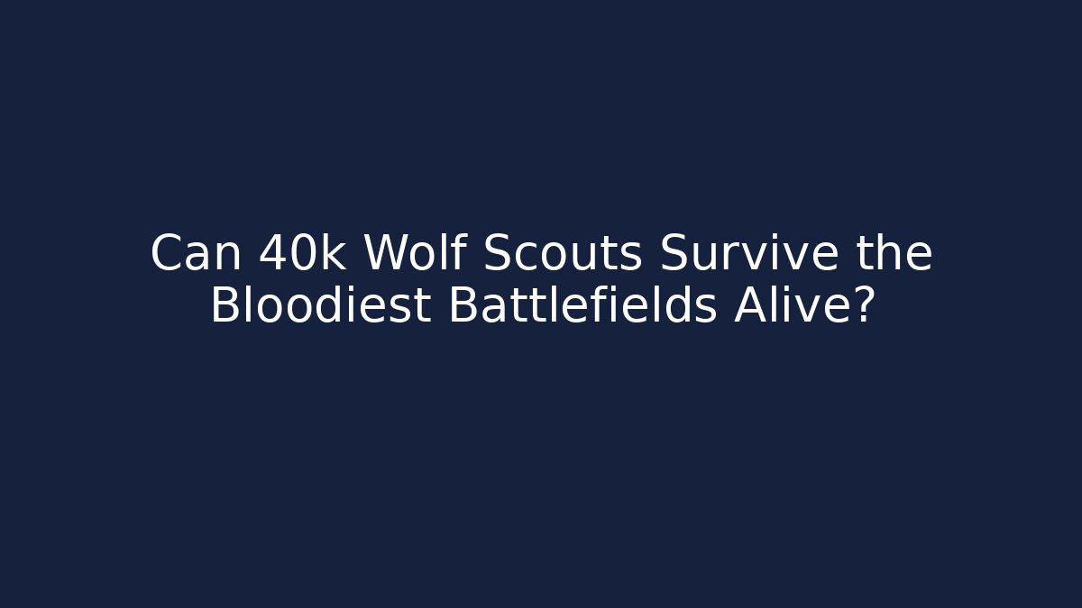 Can 40k Wolf Scouts Survive the Bloodiest Battlefields Alive?
