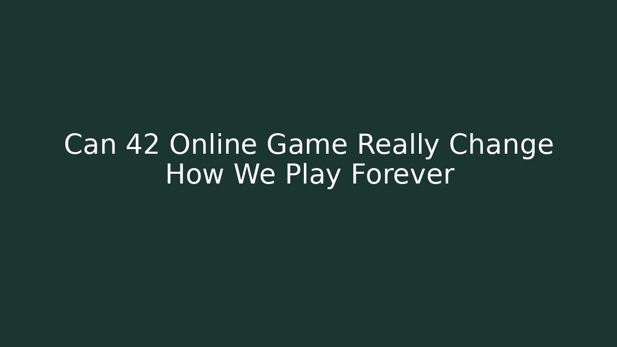 Can 42 Online Game Really Change How We Play Forever