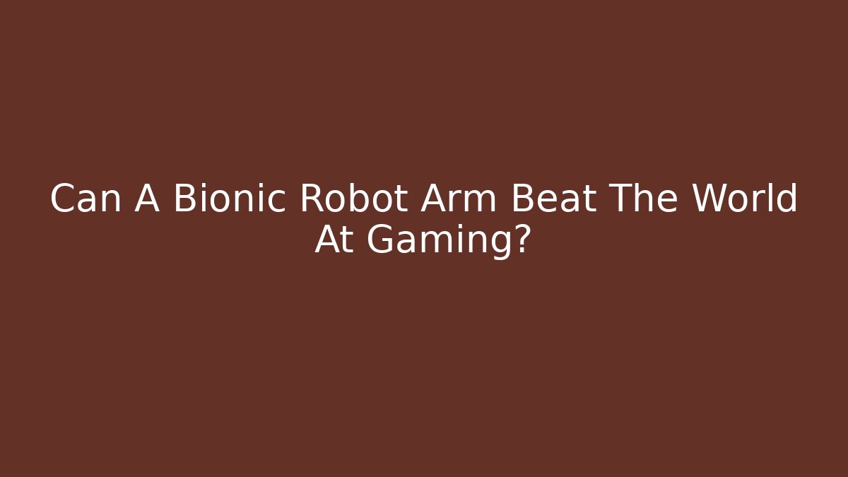 Can A Bionic Robot Arm Beat The World At Gaming?
