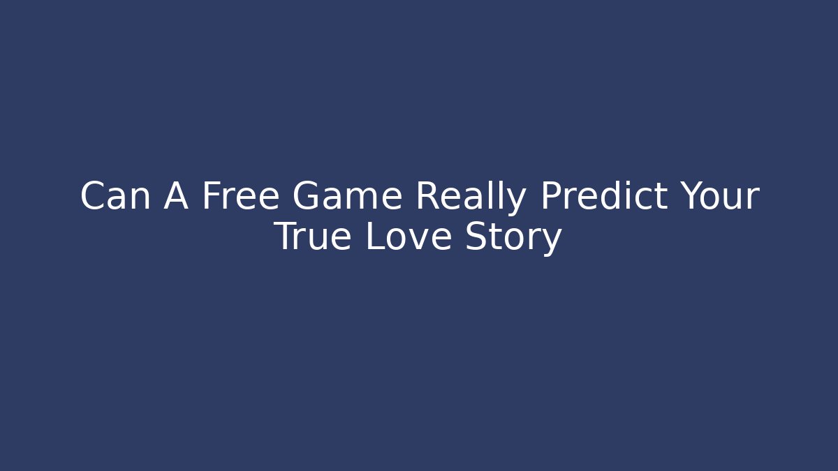 Can A Free Game Really Predict Your True Love Story