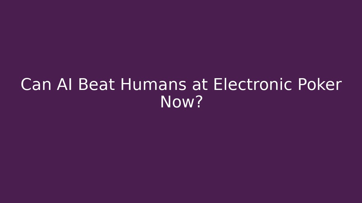 Can AI Beat Humans at Electronic Poker Now?