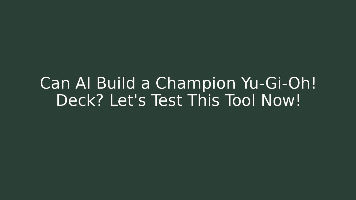 Can AI Build a Champion Yu-Gi-Oh! Deck? Let’s Test This Tool Now!
