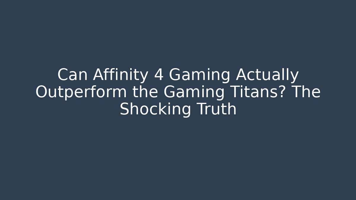 Can Affinity 4 Gaming Actually Outperform the Gaming Titans? The Shocking Truth