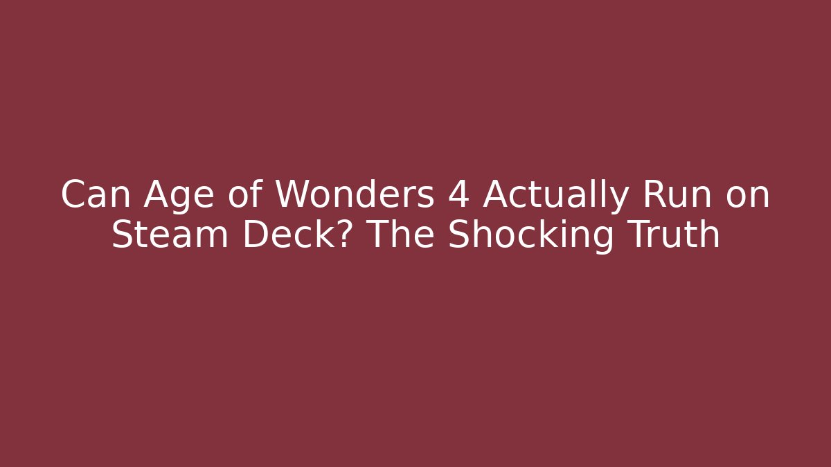 Can Age of Wonders 4 Actually Run on Steam Deck? The Shocking Truth