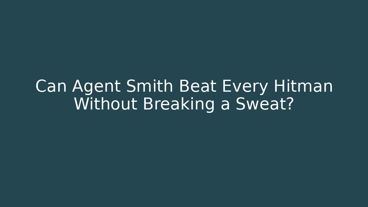 Can Agent Smith Beat Every Hitman Without Breaking a Sweat?