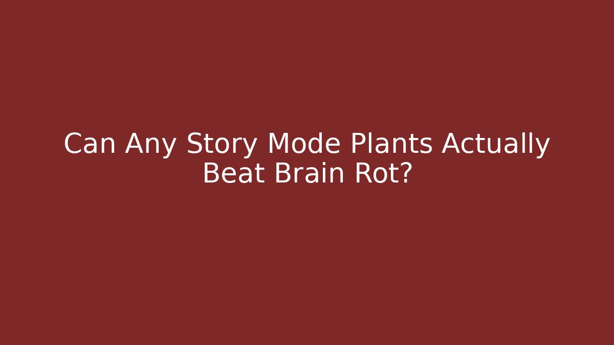 Can Any Story Mode Plants Actually Beat Brain Rot?