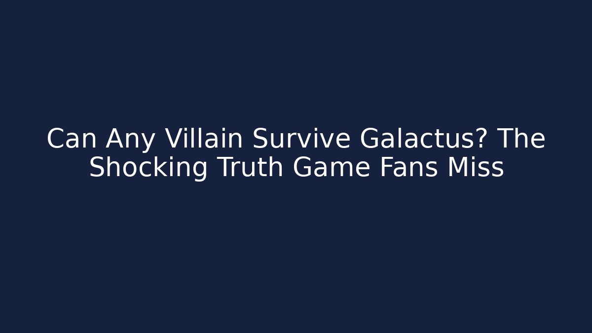 Can Any Villain Survive Galactus? The Shocking Truth Game Fans Miss