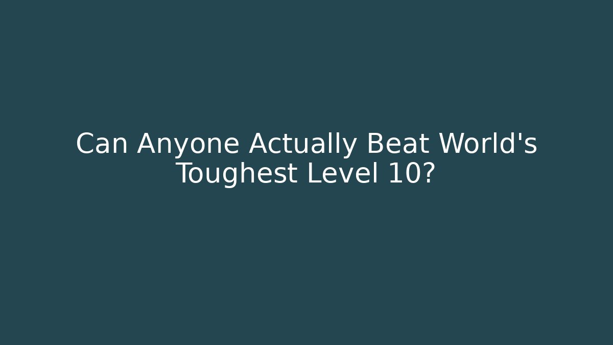 Can Anyone Actually Beat World's Toughest Level 10?