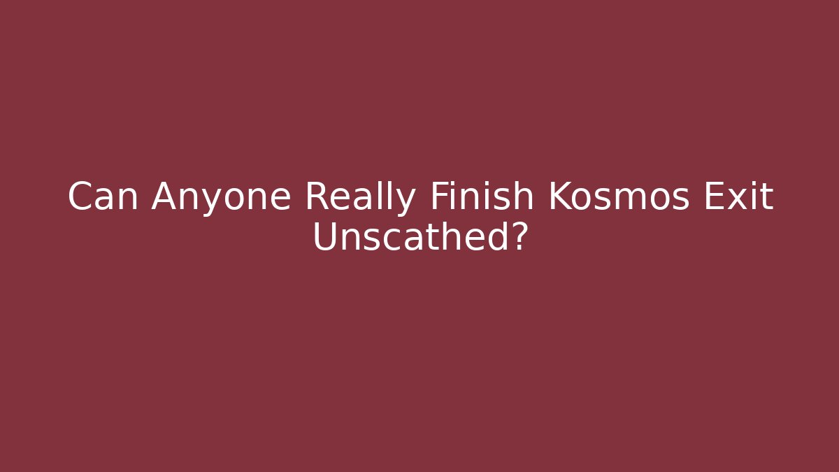 Can Anyone Really Finish Kosmos Exit Unscathed? - Create More Assets