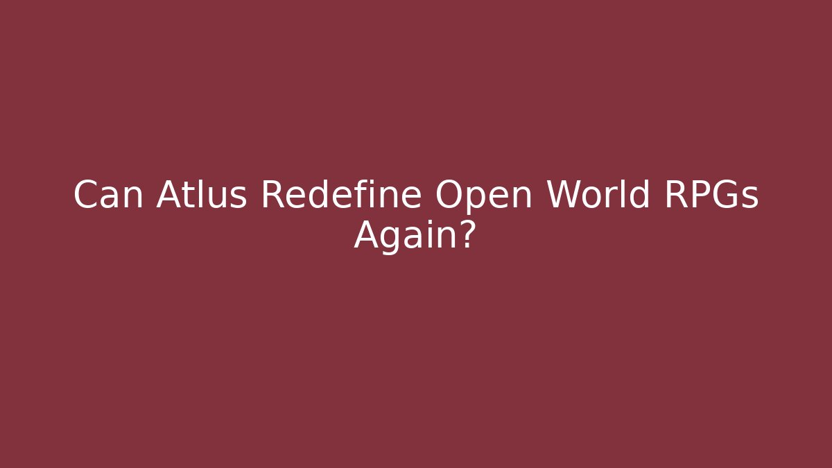 Can Atlus Redefine Open World RPGs Again?