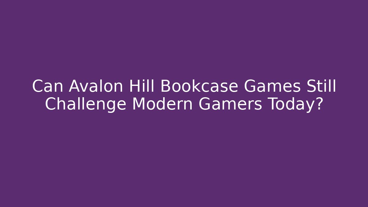 Can Avalon Hill Bookcase Games Still Challenge Modern Gamers Today?
