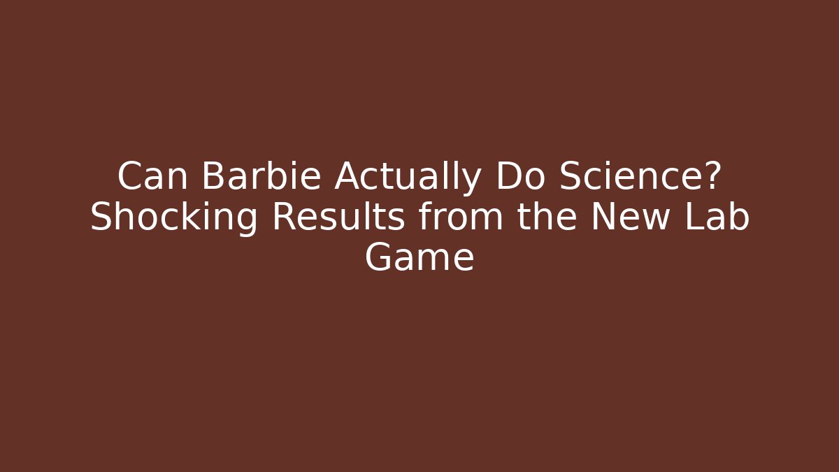 Can Barbie Actually Do Science? Shocking Results from the New Lab Game