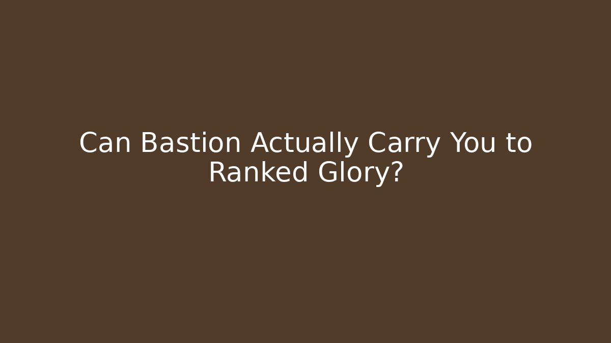 Can Bastion Actually Carry You to Ranked Glory?