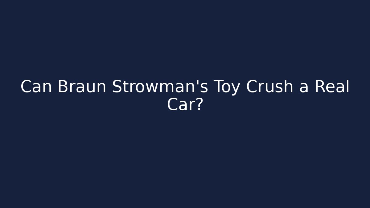 Can Braun Strowman's Toy Crush a Real Car?