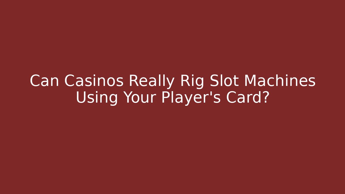 Can Casinos Really Rig Slot Machines Using Your Player's Card?