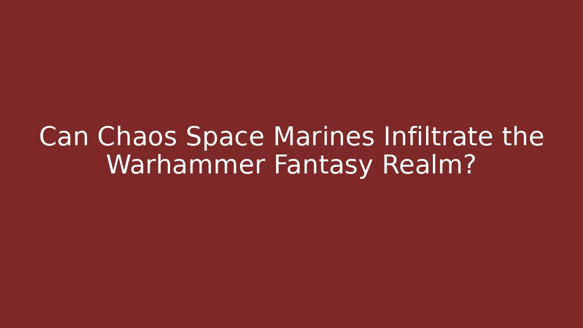 Can Chaos Space Marines Infiltrate the Warhammer Fantasy Realm?
