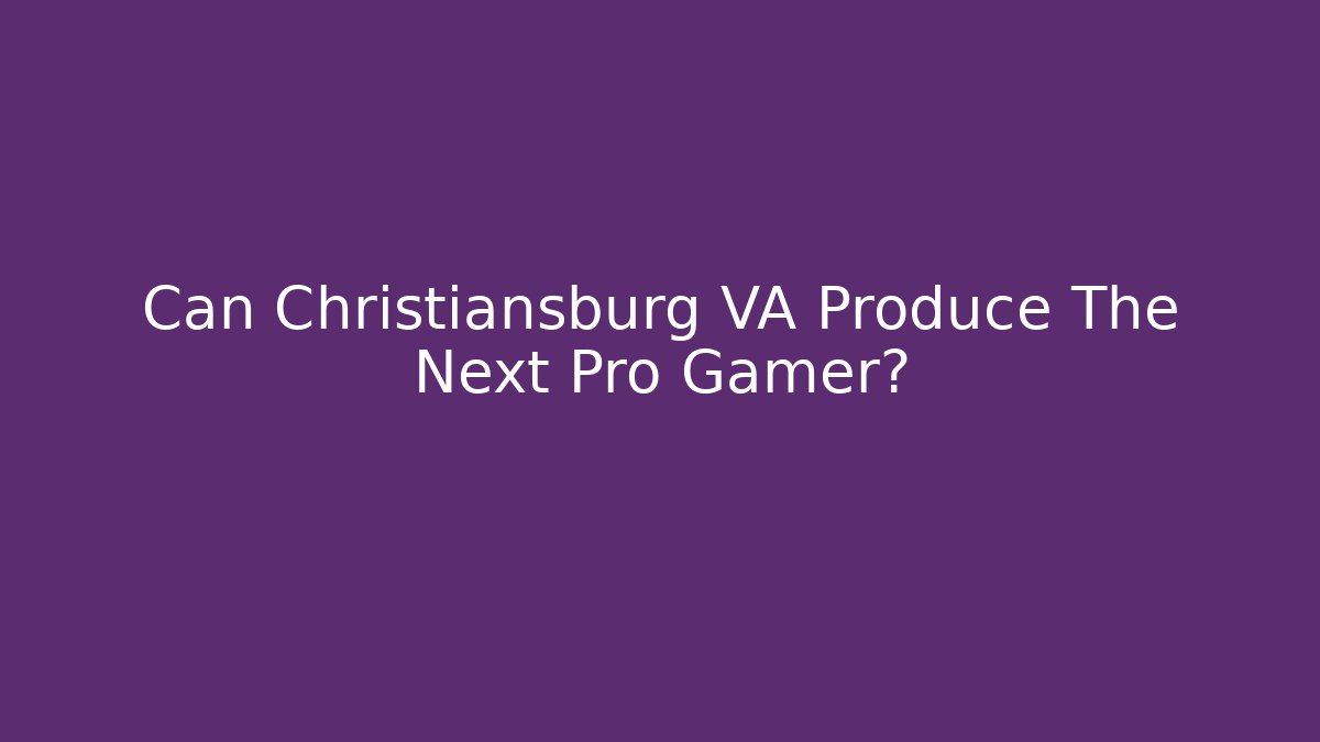 Can Christiansburg VA Produce The Next Pro Gamer?
