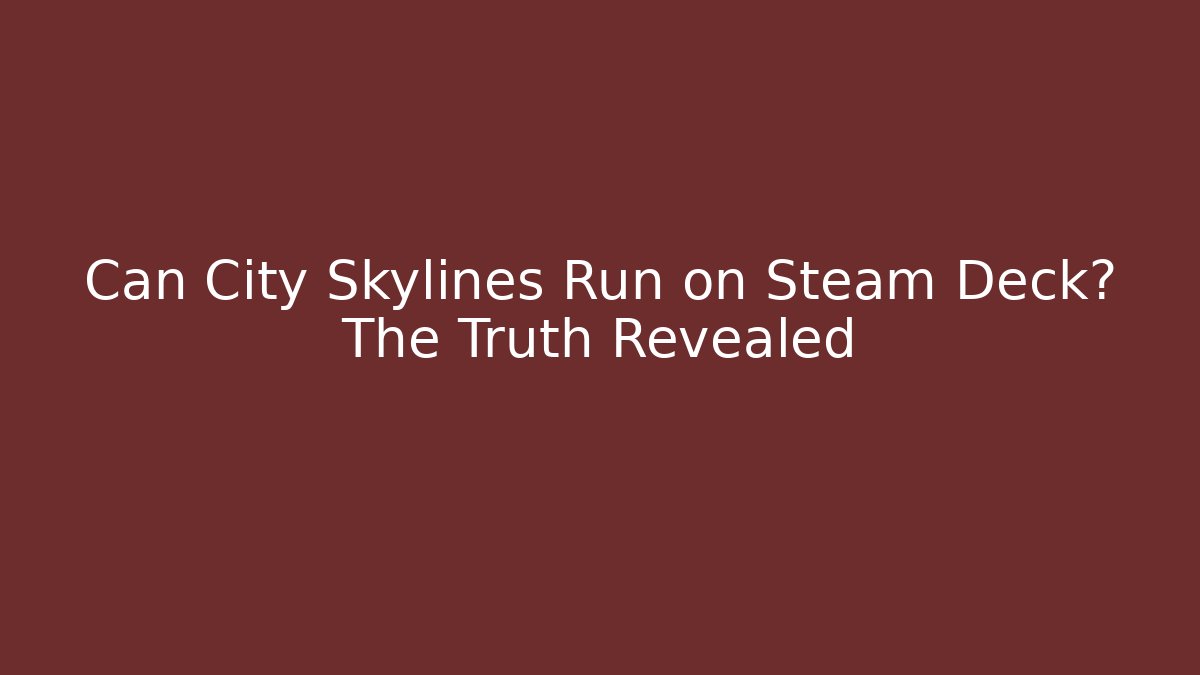 Can City Skylines Run on Steam Deck? The Truth Revealed