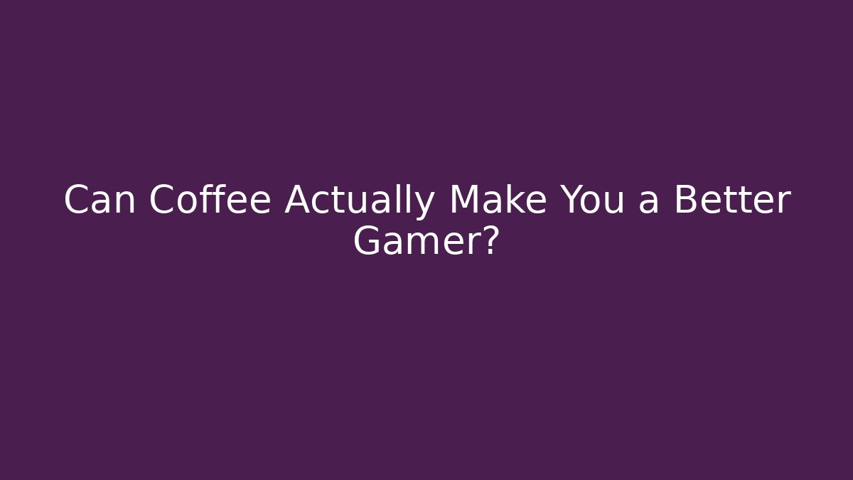 Can Coffee Actually Make You a Better Gamer? - Create More Assets