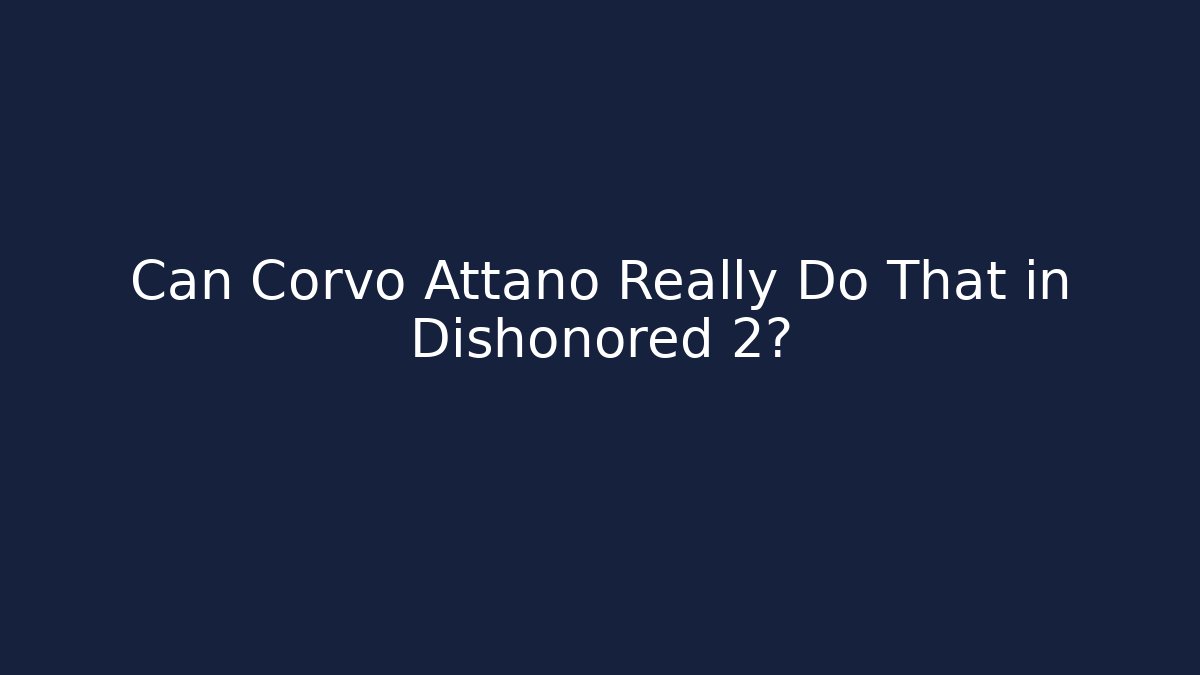 Can Corvo Attano Really Do That in Dishonored 2?